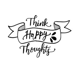 Think happy thoughts.Inspirational quote.Hand drawn illustration with hand lettering. - Vector 