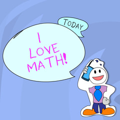 Word writing text I Love Math. Business concept for To like a lot doing calculations mathematics number geek demonstrating