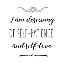 Calligraphy saying for print. Vector Quote. I am deserving of self-patience and self-love.