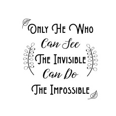 Calligraphy saying for print. Vector Quote. Only He Who Can See The Invisible Can Do The Impossible.