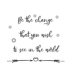 Be the change that you wish to see in the world. Calligraphy saying for print. Vector Quote