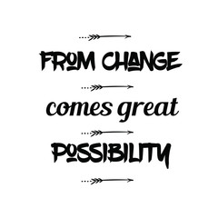 From change comes great possibility. Calligraphy saying for print. Vector Quote