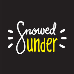 Snowed under - simple inspire and motivational quote. Hand drawn beautiful lettering. Print for inspirational poster, t-shirt, bag, cups, card, flyer, sticker, badge. English idiom, proverb