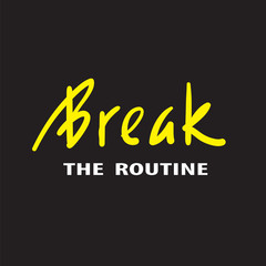 Break the routine - inspire motivational quote. Hand drawn beautiful lettering. Print for inspirational poster, t-shirt, bag, cups, card, flyer, sticker, badge. English idiom, proverb