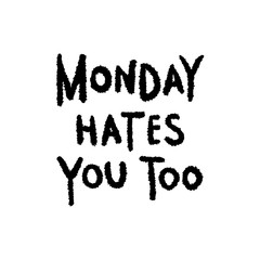 Monday hates you too. Funny hand written quote. Modern brush calligraphy style made in vector.