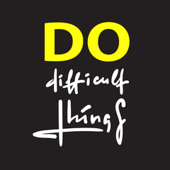 Obraz premium Do difficult things - inspire motivational quote. Hand drawn beautiful lettering. Print for inspirational poster, t-shirt, bag, cups, card, flyer, sticker, badge. Modern concept typography layout.