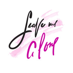 Leave me alone - motivational quote. Hand drawn beautiful lettering. Print for inspirational poster, t-shirt, bag, cups, card, flyer, sticker, badge. Elegant calligraphy writing. Modern layout sign