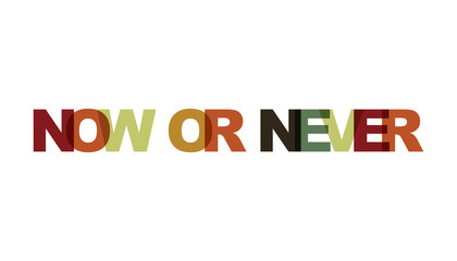 Now or never, phrase overlap color no transparency. Concept of simple text for typography poster, sticker design, apparel print, greeting card or postcard. Graphic slogan isolated on white background.