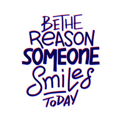 Be the reason that someone smiles today. Inspirational quote. Hand drawn vintage illustration with hand-lettering and decoration elements for prints on t-shirts and bags, stationary or poster