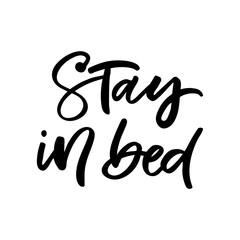 Hand drawn lettering card. The inscription: Stay in bed. Perfect design for greeting cards, posters, T-shirts, banners, print invitations.