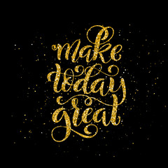 Make today great. Inspirational phrase. Modern calligraphy quote with handdrawn lettering. Template for print and poster