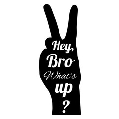 Hey, bro Whats up?- slogan. The text is written in white letters on the silhouette of the hand. Vector illustration.