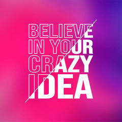 believe in your crazy idea. Life quote with modern background vector