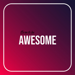 born to be awesome. Life quote with modern background vector