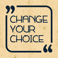 Change your choice. Inspirational motivational quote. Vector illustration for design