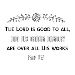Fototapeta premium The Lord is good to all, And His tender mercies are over all His works. Christian saying. Bible verse vector quote for typography and Social media post