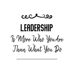 Calligraphy saying for print. Vector Quote. Leadership Is More Who You Are Than What You Do.