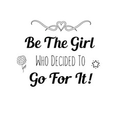 Calligraphy saying for print. Vector Quote. Be The Girl Who Decided To. Go For It.