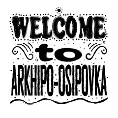 Welcome to Arkhipo-Osipovka. Is a rural locality and a Black Sea resort under the jurisdiction of the Town of Gelendzhik in Krasnodar Krai, Russia. Hand drawing, isolate, lettering, typography, font p