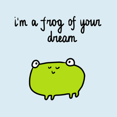 I am a frog of your dream hand drawn illustration with cute frog