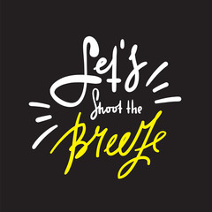 Let's shoot the breeze - simple inspire and motivational quote. English idiom, lettering. Print for inspirational poster, t-shirt, bag, cups, card, flyer, sticker, badge. Cute and funny vector sign