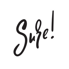 Sure - simple inspire and motivational quote. English idiom, lettering. Print for inspirational poster, t-shirt, bag, cups, card, flyer, sticker, badge. Cute and funny vector sign