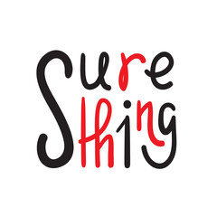 Sure thing - simple inspire and motivational quote. English idiom, slang. Lettering. Print for inspirational poster, t-shirt, bag, cups, card, flyer, sticker, badge. Cute and funny vector sign