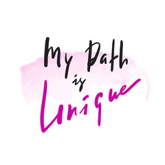 My path is unique - inspire and motivational quote. Hand drawn beautiful lettering. Print for inspirational poster, t-shirt, bag, cups, card, flyer, sticker, badge. Elegant calligraphy sign