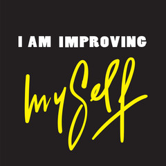 I am improving myself - inspire and motivational quote. Hand drawn beautiful lettering. Print for inspirational poster, t-shirt, bag, cups, card, flyer, sticker, badge. Elegant calligraphy writing