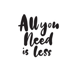 All you need is less. Funny sarcastic quote in modern brush calligraphy style. Vector.