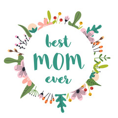 Mother's Day  greeting - Best mom ever. Greeting card with hand and hand drawn pastel flowers, leaves and lettering.