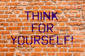 Conceptual hand writing showing Think For Yourself. Business photo showcasing Have an independent Mind Attitude Make your own decisions Brick Wall art like Graffiti motivational written on wall
