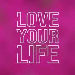 love your life. Life quote with modern background vector