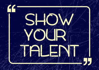 Show your talent. Inspirational motivational phrase. Vector illustration for design
