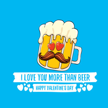 I love you more than beer vector valentines day greeting card with beer cartoon character isolated on blue background. Vector adult valentines day party poster design template with funny slogan