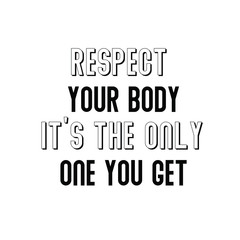 Calligraphy saying for print. Vector Quote. Respect Your Body. It’s The Only One You Get.