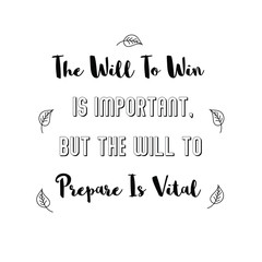 Calligraphy saying for print. Vector Quote. The Will To Win Is Important, But The Will To Prepare Is Vital.