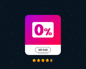 Zero percent sign icon. Zero credit symbol. Best offer. Web or internet icon design. Rating stars. Just click button. Vector