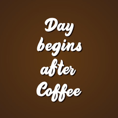 Day begins after coffee - hand lettering inscription vector.