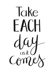 TAKE EACH DAY AS IT COMES hand lettering poster