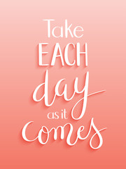 TAKE EACH DAY AS IT COMES hand lettering poster