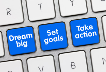 Dream big, Set goals, Take action