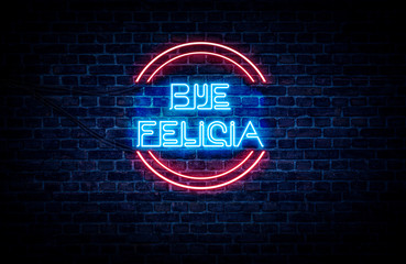 A neon sign in blue and red light on a brick wall background that reads: BYE FELICIA .