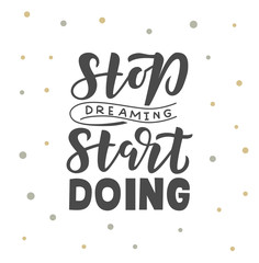 Stop dreaming start doing hand drawn lettering phrase