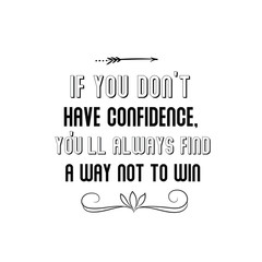Calligraphy saying for print. Vector Quote. If You Don’t Have Confidence, You’ll Always Find A Way Not To Win.