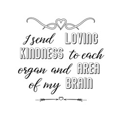 Calligraphy saying for print. Vector Quote. I send loving kindness to each organ and area of my brain.
