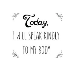 Calligraphy saying for print. Vector Quote. Today, I will speak kindly to my body.