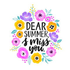 Dear summer, I miss you - hand written lettering illustration. Summer quote made in vector. Cute motivational slogan. Inscription for t shirts, posters, cards. Floral digital sketch style design.