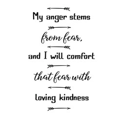 Calligraphy saying for print. Vector Quote.  My anger stems from fear, and I will comfort that fear with loving kindness.