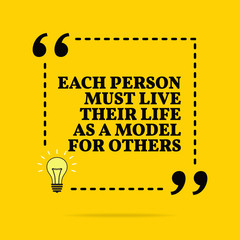Inspirational motivational quote. Each person must live their life as a model for others. Vector simple design.